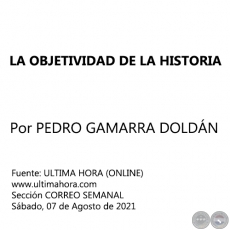 LA OBJETIVIDAD DE LA HISTORIA - Por PEDRO GAMARRA DOLDN - Sbado, 07 de Agosto de 2021